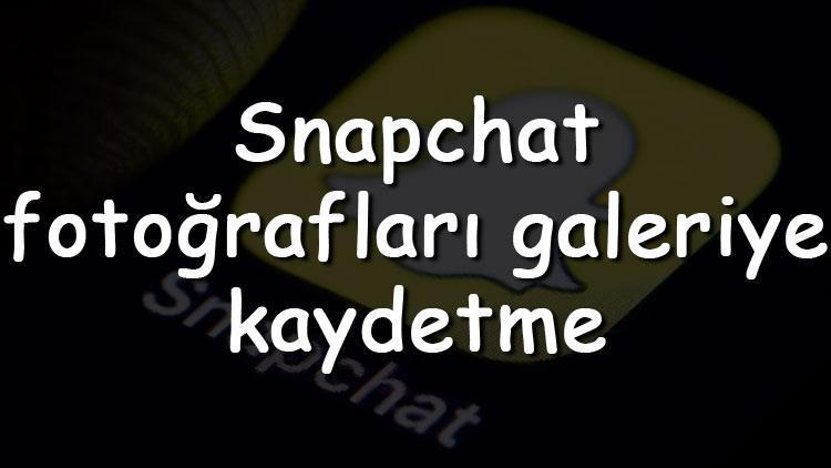 Snapchat Fotoğrafları Galeriye Nasıl Kaydedilir?